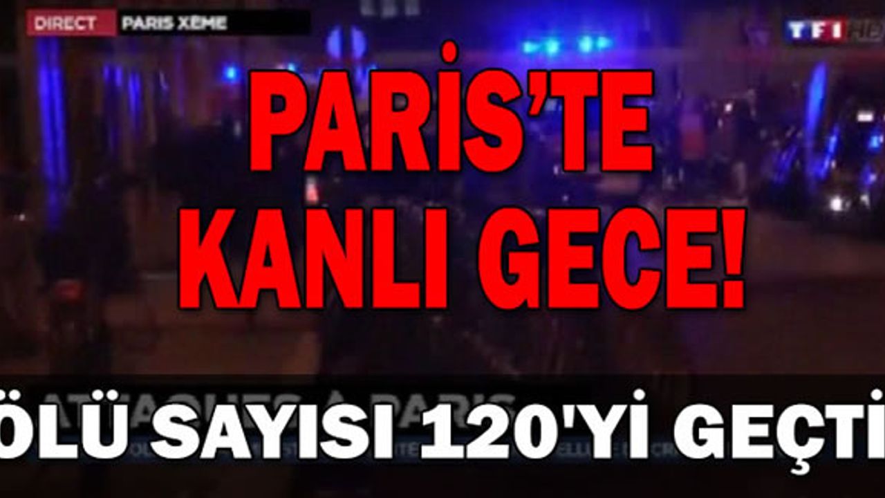 Paris'te Kanlı Gece: Ölü Sayısı 120'yi Geçti