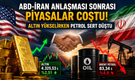 ABD-İran Anlaştı: Altın Fırladı, Petrol Çakıldı