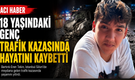 18 Yaşındaki Genç Trafik Kazasında Hayatını Kaybetti