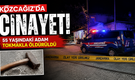 Kozcağız’da cinayet! 55 yaşındaki adam tokmakla öldürüldü