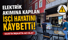 Elektrik Akımına Kapılan İşçi Kurtarılamadı