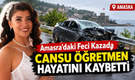 Amasra’daki Feci Kazada Cansu Öğretmen Hayatını Kaybetti