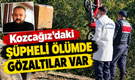 Kozcağız’daki Şüpheli Ölümde Gözaltılar Var