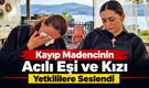 Kayıp Madencinin Acılı Eşi ve Kızı Yetkililere Seslendi