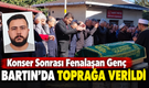Konser Sonrası Fenalaşan Genç Bartın'da Toprağa Verildi