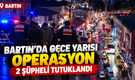 Bartın’da Gece Yarısı Operasyon: 2 Şüpheli Tutuklandı