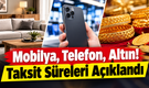Mobilya, Telefon, Altın! Taksit Süreleri Açıklandı