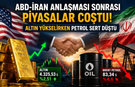 ABD-İran Anlaştı: Altın Fırladı, Petrol Çakıldı