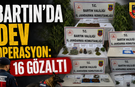 Bartın’da Dev Operasyon: 16 Gözaltı