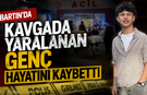 Kavgada Yaralanan Genç 30 Gün Sonra Hayatını Kaybetti