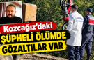 Kozcağız’daki Şüpheli Ölümde Gözaltılar Var