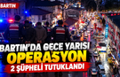 Bartın’da Gece Yarısı Operasyon: 2 Şüpheli Tutuklandı