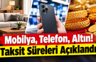 Mobilya, Telefon, Altın! Taksit Süreleri Açıklandı