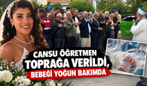 Cansu Öğretmen Toprağa Verildi, Bebeği Yoğun Bakımda