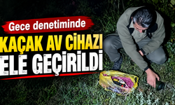 Gece denetiminde kaçak av cihazı ele geçirildi