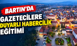 Bartın’da Yerel Medyaya Duyarlı Habercilik Eğitimi