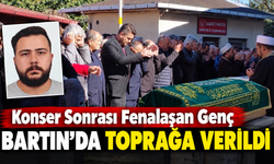 Konser Sonrası Fenalaşan Genç Bartın'da Toprağa Verildi
