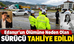 Edanur’un Ölümüne Neden Olan Sürücü Tahliye Edildi