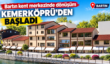 Bartın kent merkezinde dönüşüm Kemerköprü’den başladı