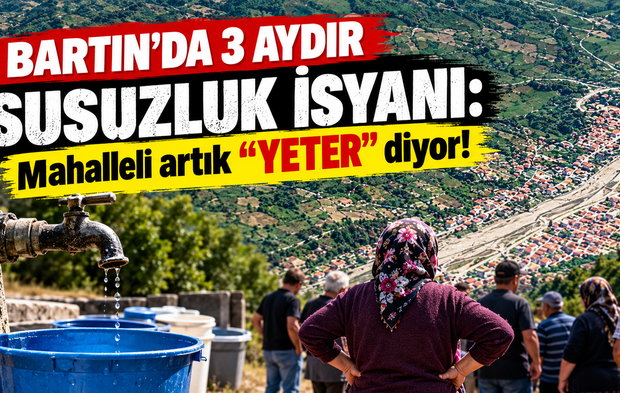 Bartın’da 3 aydır susuzluk isyanı: Mahalleli artık “yeter”