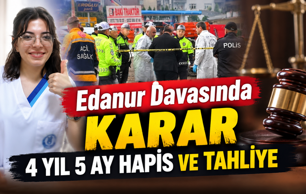 Edanur Davasında Karar; 4 yıl 5 Ay Hapis ve Tahliye