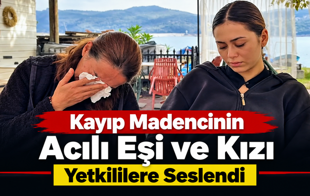Kayıp Madencinin Acılı Eşi ve Kızı Yetkililere Seslendi