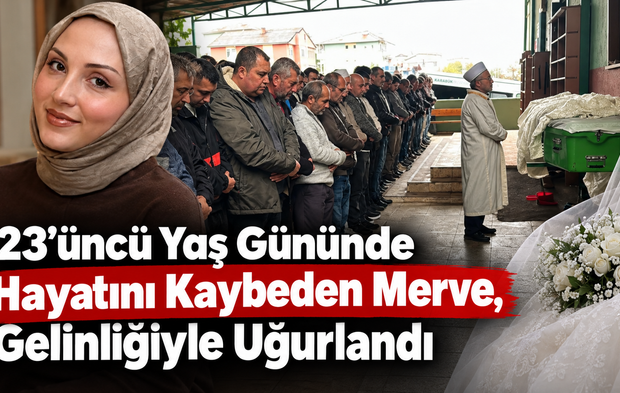 23.Yaş Gününde Hayata Veda Eden Merve Gelinliğiyle Uğurlandı