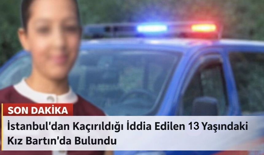 Kaçırıldığı İddia Edilen 13 Yaşındaki Kız Bartın’da Bulundu
