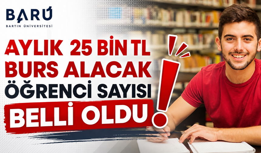 Aylık 25 Bin TL Burs Alacak Öğrenci Sayısı Belli Oldu
