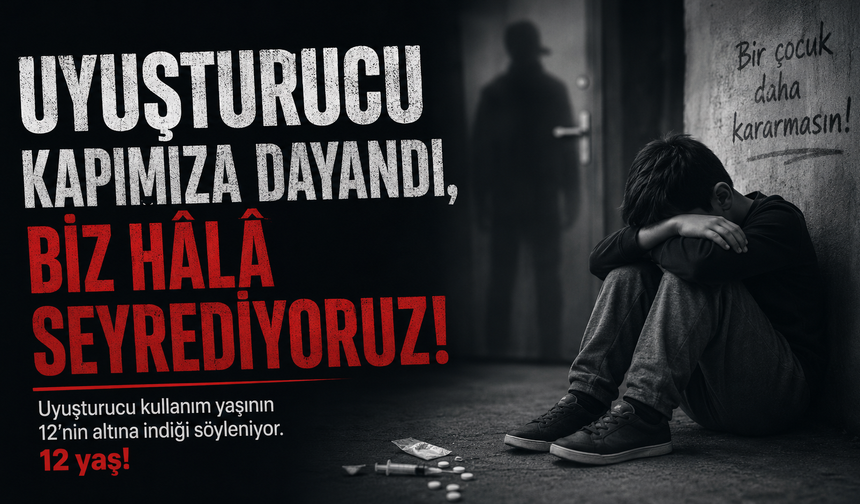 UYUŞTURUCU KAPIMIZA DAYANDI, BİZ HÂLÂ SEYREDİYORUZ!