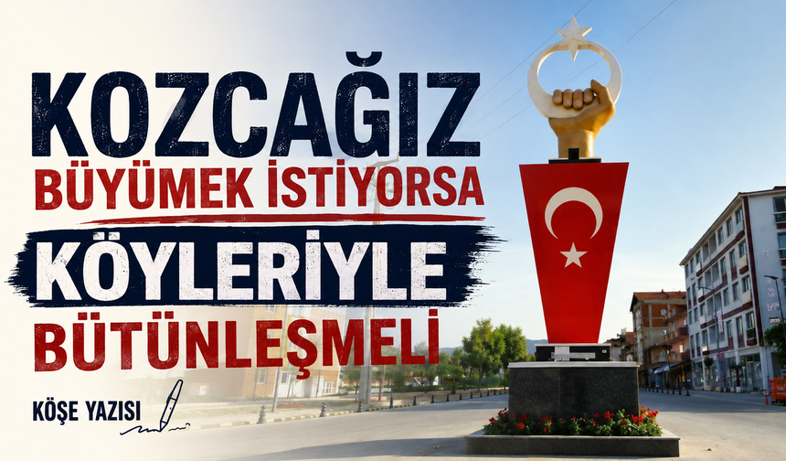 Kozcağız Büyümek İstiyorsa Köyleriyle Bütünleşmeli