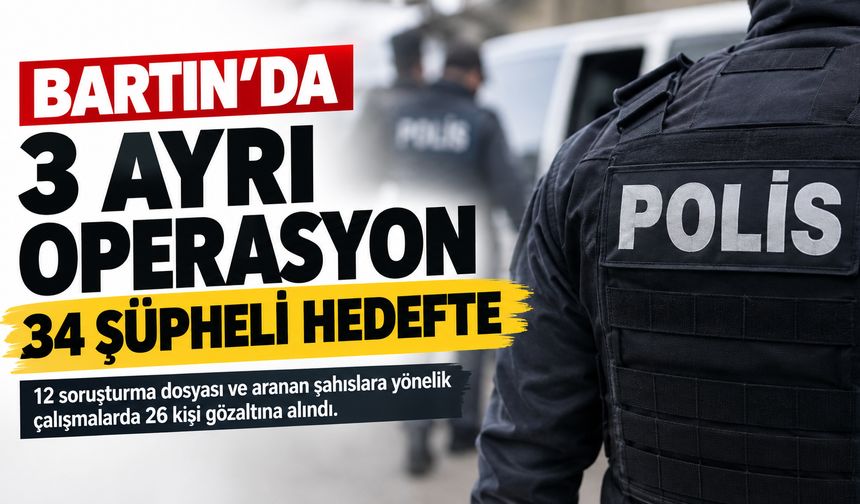 Bartın’da 3 Ayrı Operasyon: 34 Şüpheli Hedefte